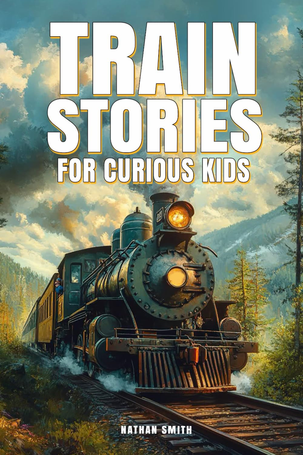 Train Stories for Inquisitive Young Minds: Discover the Captivating Narratives of Locomotives, Trailblazing Engineers, and Railroad Mysteries!