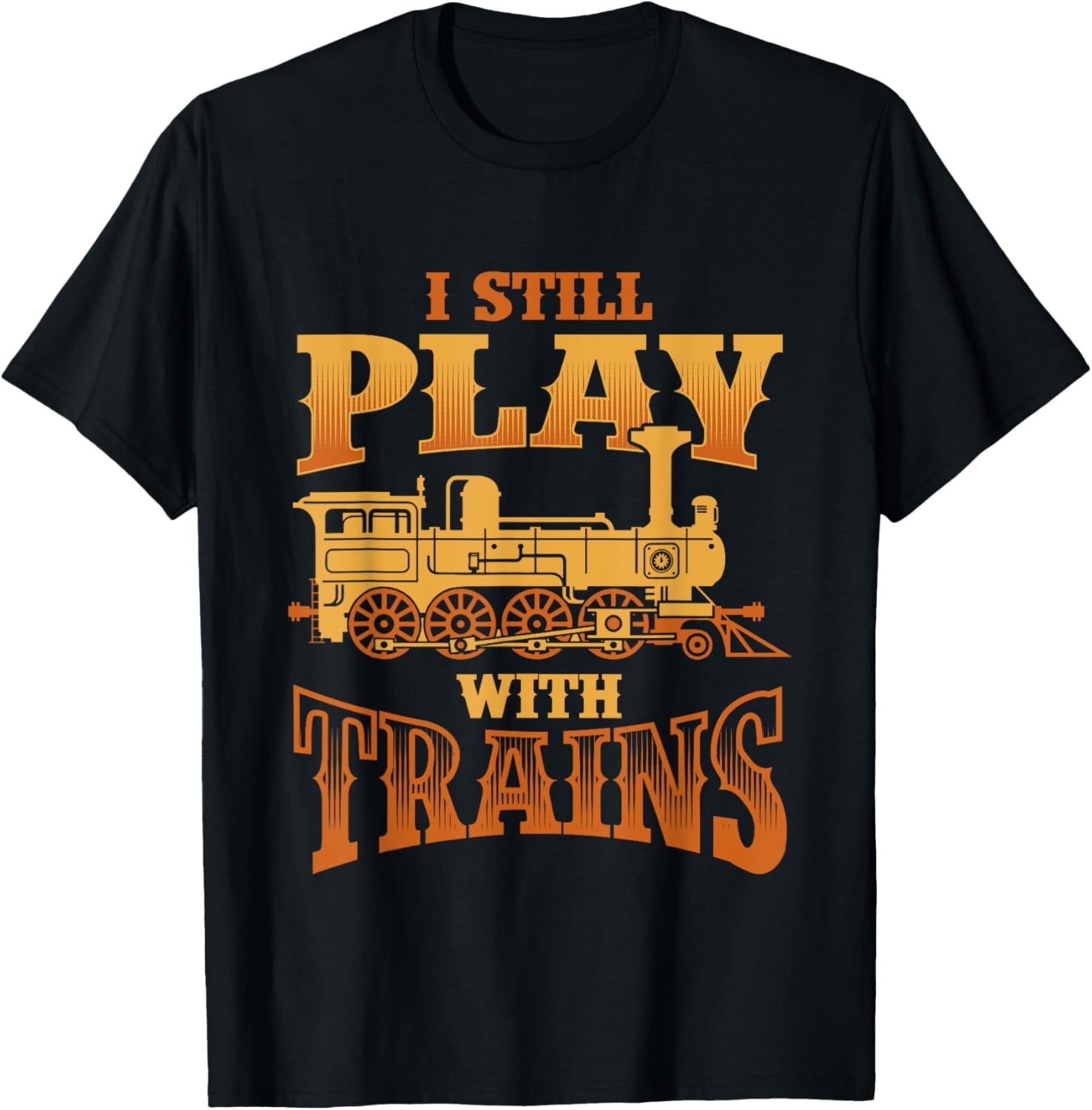 I Still Play with Trains - Funny Trainspotter Model Railroad T-Shirt