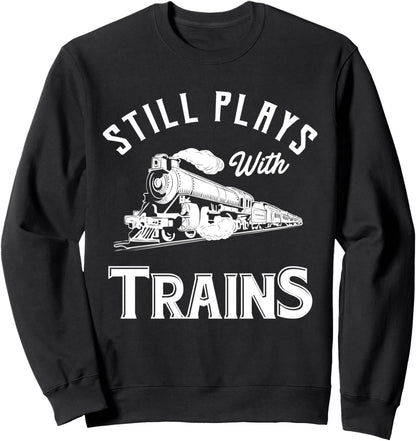 Still Plays with Trains - Locomotive & Model Railroad Sweatshirt