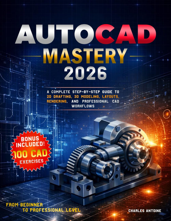 Autocad Mastery 2026: Comprehensive Guide to 2D Drafting, 3D Modeling, Layouts, Rendering, and Professional CAD Workflows for All Skill Levels