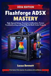 FLASHFORGE AD5X MASTERY: Efficient Setup, Accurate Calibration, Effective Troubleshooting, and Practical Multi-Color Applications