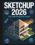 SketchUp 2026: A Comprehensive Guide to Mastering 3D Design, AI Rendering, and Layout for All Skill Levels