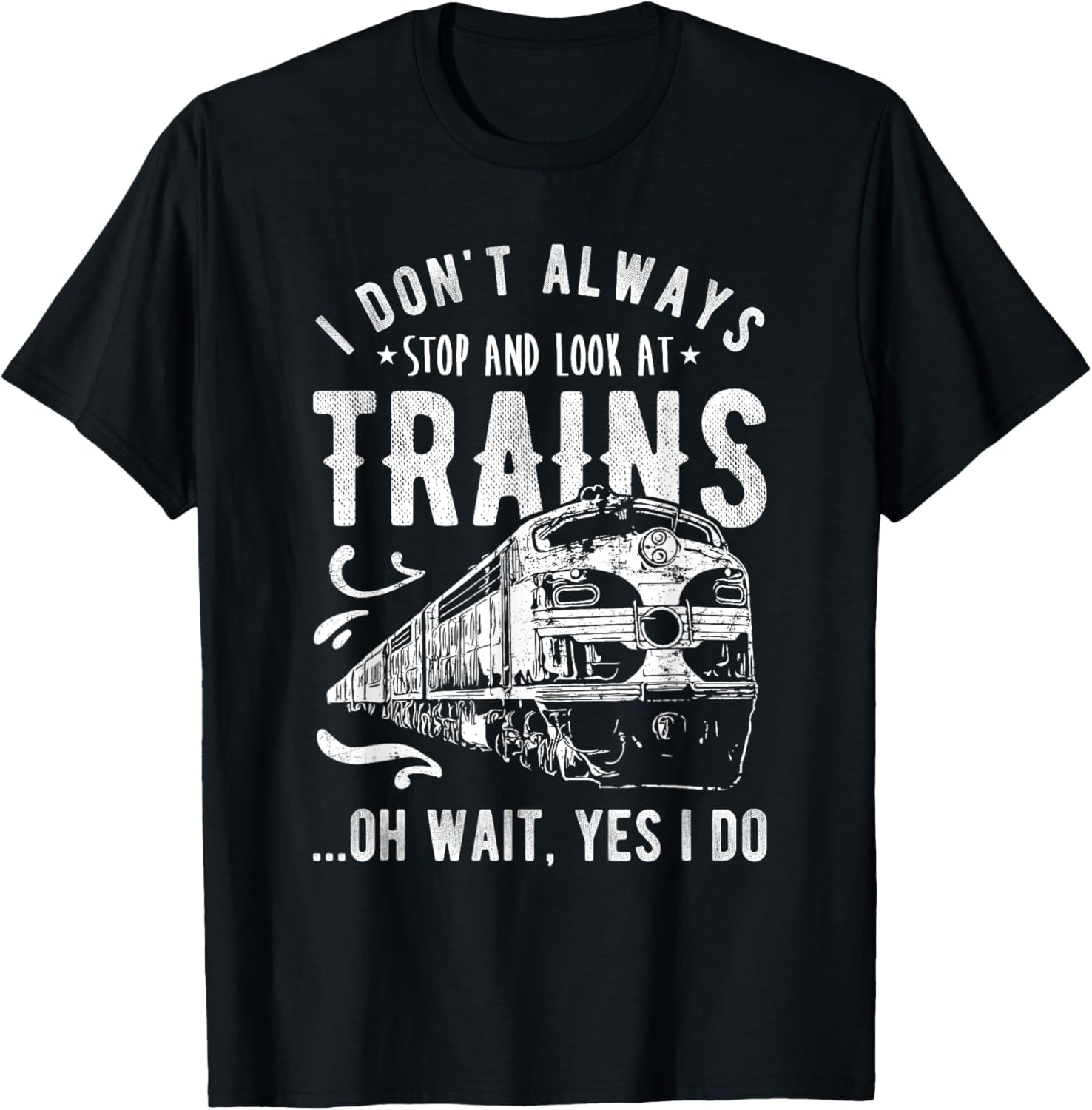 I Don'T Always Stop Look at Trains - Train T-Shirt